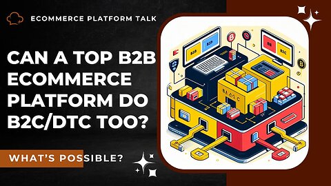 E395:📦CAN A TOP B2B ECOMMERCE PLATFORM DO B2C/DTC TOO?