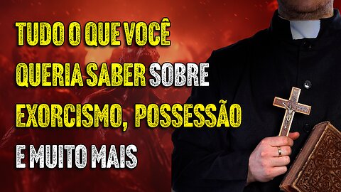 Tudo o que Você Queria Saber sobre Exorcismo, Possessão e Muito Mais