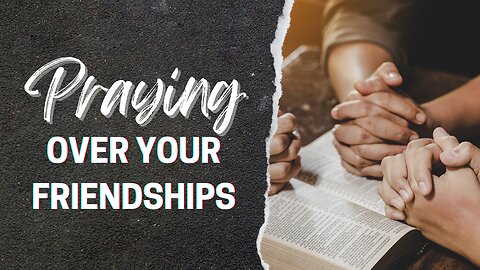 Praying Scripture Over Your Friendships