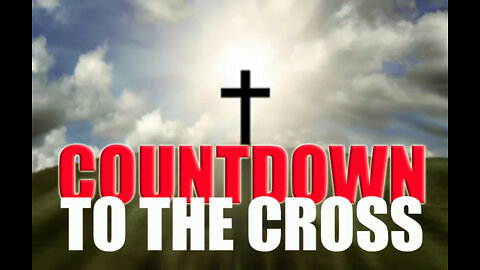 COUNTDOWN to the CROSS Pt 1 - Word and Worship March 6, 2022