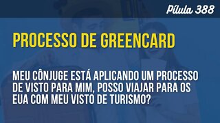 PÍLULA 388 - POSSO VIAJAR AOS EUA COM O VISTO DE TURISMO MESMO ESTANDO EM UM PROCESSO DE GREENCARD?