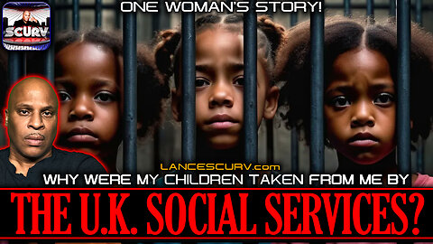 WHY WERE MY CHILDREN TAKEN FROM ME BY THE U.K. SOCIAL SERVICES? | LANCESCURV