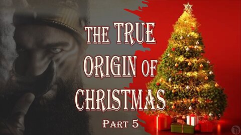 The True Origin of Christmas - Part 5