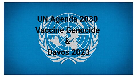 UN Agenda 2030, Vaccine Genocide & Davos 2023