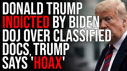 Donald Trump INDICTED By Biden DOJ Over Classified Docs, Trump Says 'HOAX'