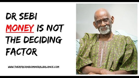 DR SEBI - MONEY IS NOT THE DECIDING FACTOR IN LIFE