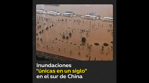 Fuertes lluvias causan inundaciones “únicas en un siglo” en el sur de China