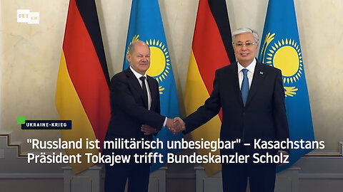 "Russland ist militärisch unbesiegbar" – Kasachstans Präsident Tokajew trifft Bundeskanzler Scholz