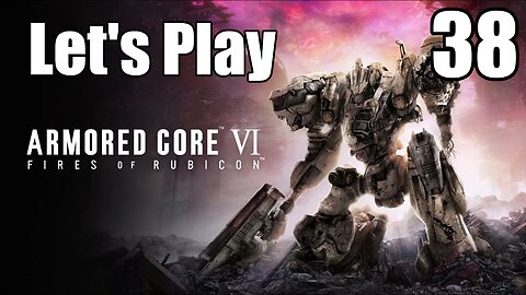 Let's Play | Armored Core 6 - Part 38