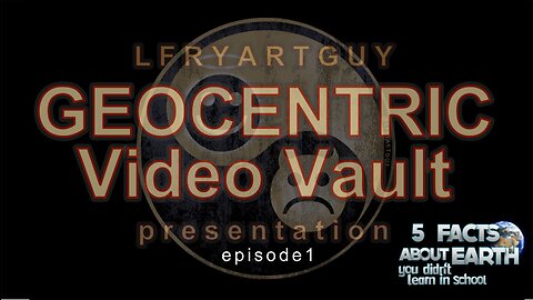 GEOCENTRIC VIDEO VAULT > EPISODE 1> 5 FACTS ABOUT EARTH YOU DIDN'T LEARN IN SCHOOL