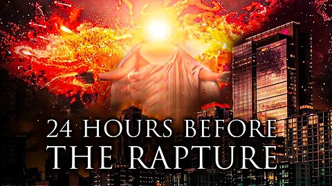 24 Hours Before The Rapture - You Might Want To Watch This Video Right Away