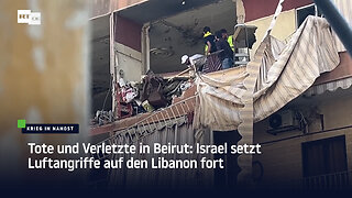 Tote und Verletzte in Beirut: Israel setzt Luftangriffe auf Libanon fort