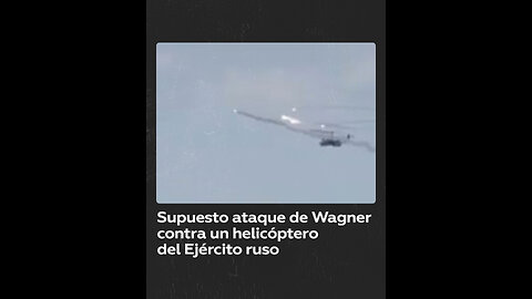 Imágenes del supuesto ataque del grupo Wagner contra un helicóptero de las fuerzas aéreas rusas