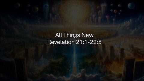 All Things New - Revelation 21:1- 22:5