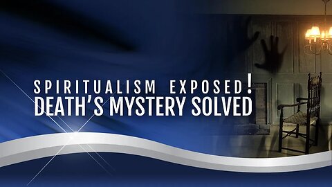 Prophecy Unsealed 3 - Spiritualism Exposed! Death's Mystery Solved!