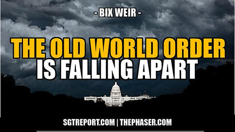 SGT REPORT - THE OLD WORLD ORDER IS FALLING APART -- Bix Weir