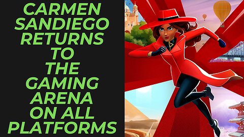 Carmen Sandiego Returning to the Gaming Arena on All Platforms and I am Here For It!