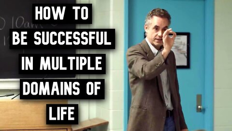 How to Be Successful in Multiple Domains of Life | Jordan Peterson