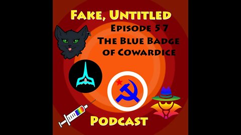 Fake, Untitled Podcast: Episode 57 - The Blue Badge of Cowardice