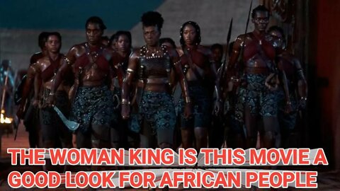 THE WOMAN KING IS THIS MOVIE A GOOD LOOK FOR AFRICAN PEOPLE?