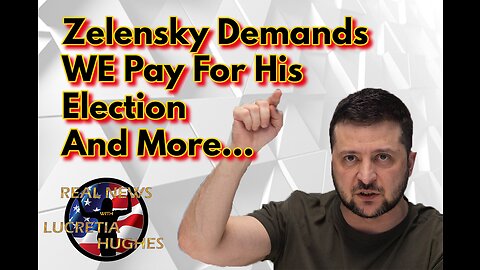 Zelensky Demands We Pay For His Election And More... Real News with Lucretia Hughes