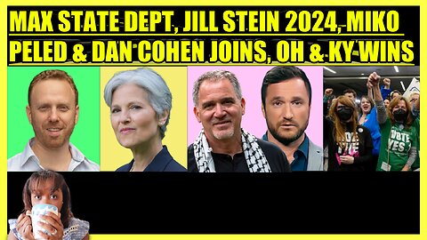 MAX BLUMENTHAL STATE DEPT, JILL STEIN 2024, MIKO PELED & DAN COHEN JOIN, OHIO & KY HUGE WINS