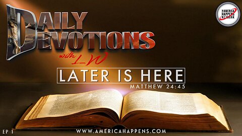 Later is Here - Daily Devotions with LW - ep1