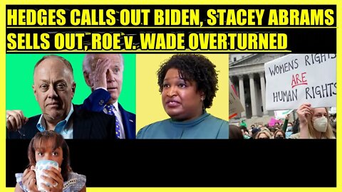 CHRIS HEDGES CALLS OUT BIDEN, STACEY ABRAMS SELLS OUT, ROE v. WADE OVERTURNED