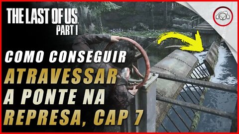 The last of us Parte 1 PS5, Como conseguir atravessar a ponte na represa, cap 7 | super dica