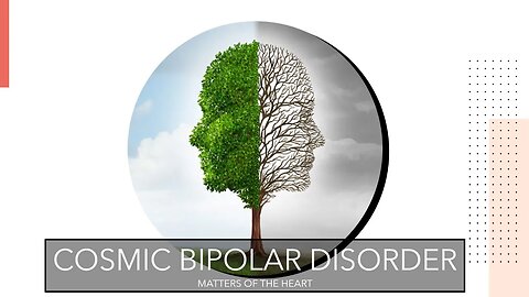 COSMIC BIPOLAR DISORDER