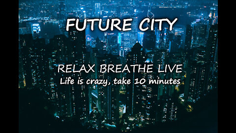 FUTURE CITY: 10 MINUTE MEDITATION