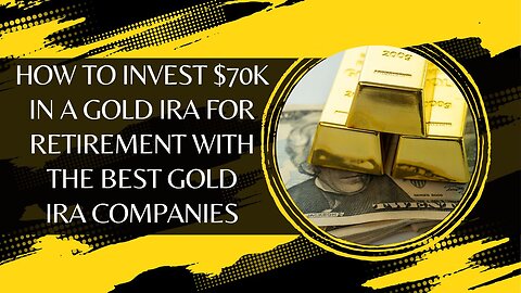 How to Invest $70K in a Gold IRA for Retirement with the Best Gold IRA Companies