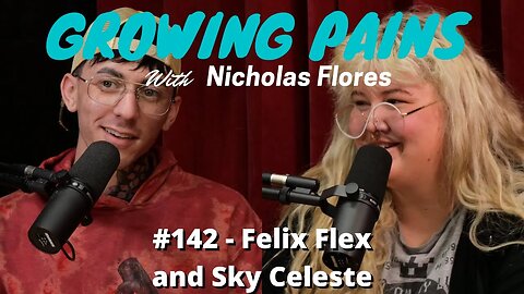 #142 - Felix Flex and Sky Celeste | Growing Pains with Nicholas Flores