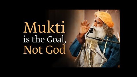 Mukti is the Goal, Not God - Sadhguru