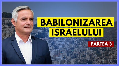 Babilonizarea Israelului - Partea 3 | cu Otniel Luca, învățător biblic