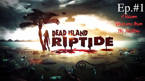 Dead Island Riptide Ep.1 A Warm Welcome from the Military