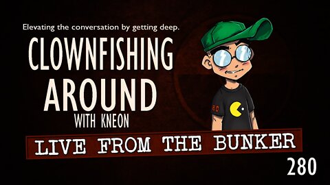 Live From The Bunker 280: Clownfishing Around with Kneon