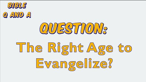 The Right Age to Evangelize?