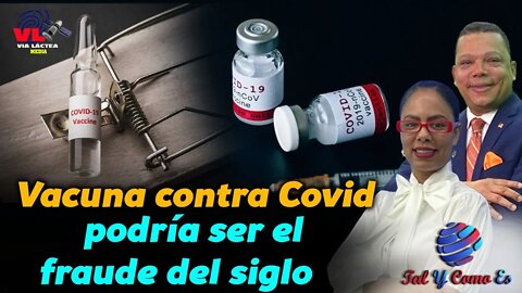 VACUNA CONTRA EL COVID PODRIA SER EL FRAUDE DEL SIGLO - TAL Y COMO ES