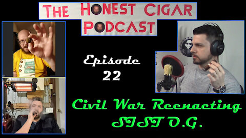 The Honest Cigar Podcast (Episode 22) - Civil War Reenacting SIST O.G.