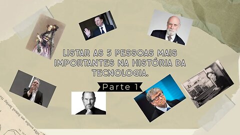 Listar as 5 pessoas mais importantes na história da tecnologia parte 1