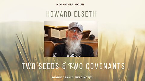 Koinonia Hour - Howard Elseth - Two Seeds & Two Covenants