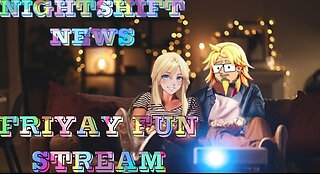 NIGHTSHIFT NEWS FRIYAY FUN STREAM- LIVE AT 8 PM EST, 5 PST