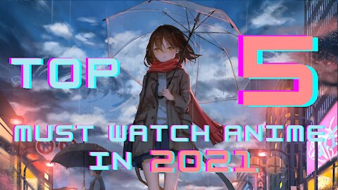 TOP 5 MUST WATCH ANIME IN 2021!