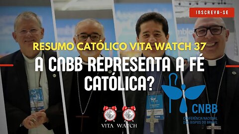 Resumo Católico Vita Watch 37: A CNBB representa a Fé Católica?