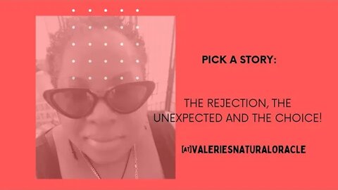 PICK A STORY: THE REJECTION THE UNEXPECTED AND THE CHOICE! #valeriesnaturaloracle #divineunion