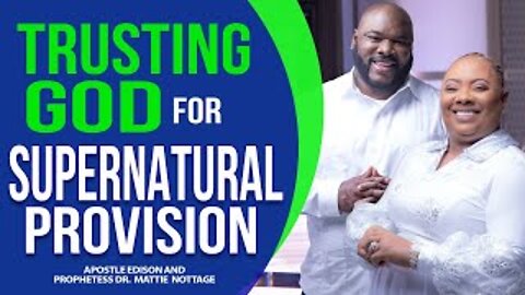 TRUSTING GOD FOR SUPERNATURAL PROVISION | DRS. EDISON & MATTIE NOTTAGE