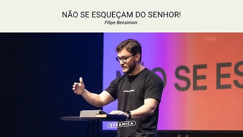 NÃO SE ESQUEÇAM DO SENHOR! - Deuteronômio 8.10-18 | Filipe Bensimon