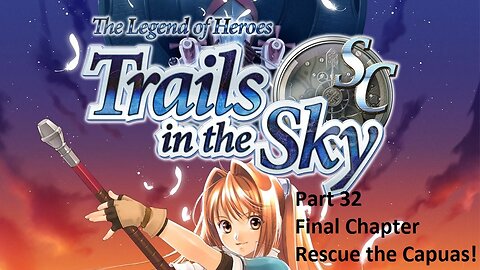 The Legend of Heroes Trails in the Sky SC - Part 32 - Final Chapter - Rescue the Capuas!