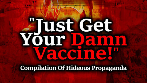 "JUST GET YOUR DAMN VACCINE!" Hideous Propaganda Compilation